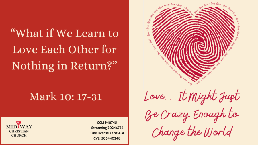 Thumbnail image for sermon: Love... It Might Just Be Crazy Enough to Change the World: What if We Learn to Love Each Other for Nothing in Return? Mark 10: 17-31