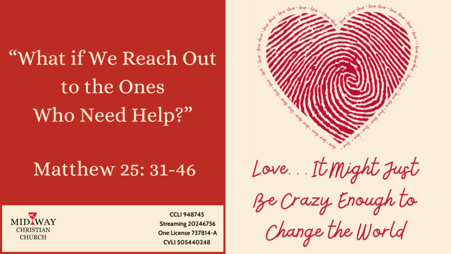 Thumbnail image for sermon: Love... It Might Just Be Crazy Enough to Change the World: What if We Reach Out to the Ones in Need?" Matthew 25: 31-46