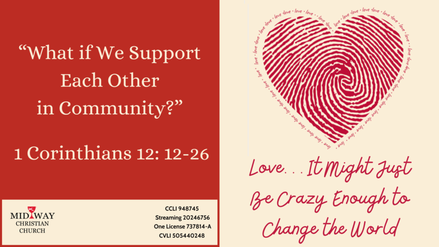 Thumbnail image for sermon: "Love... It Might Just Be Crazy Enough to Change the World: What if We Support Each Other in Comunity?" 1 Corinthians 12: 12-26