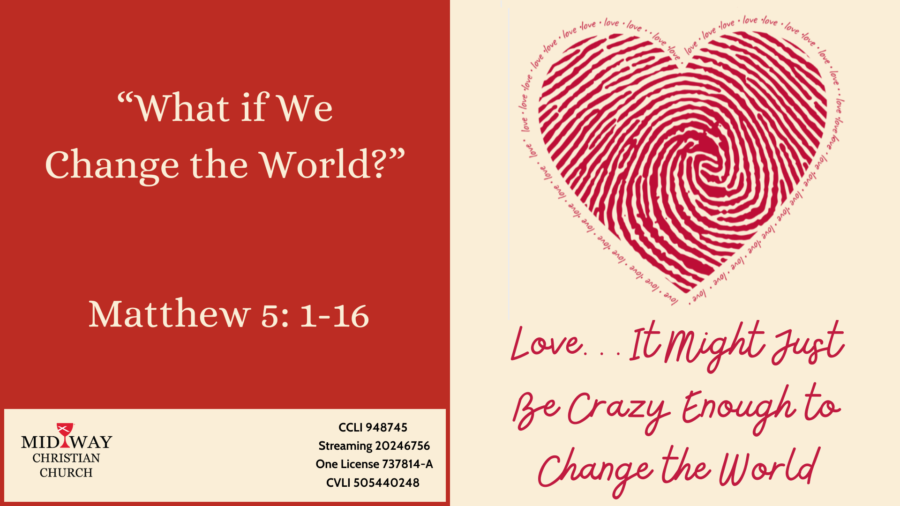 Thumbnail image for sermon: "Love... It Might Just Be Crazy Enough to Change the World: What if We Change the World?" Matthew 5: 1-16